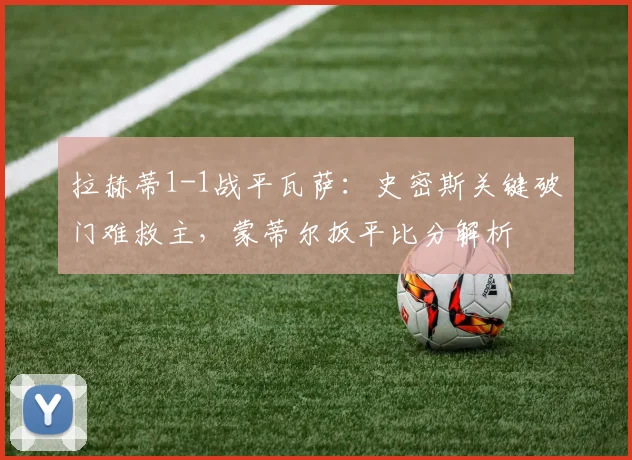 拉赫蒂1-1战平瓦萨:史密斯关键破门难救主,蒙蒂尔扳平比分解析